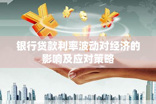 海盐银行贷款利率波动对经济的影响及应对策略