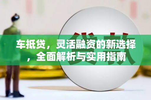 海盐车抵贷，灵活融资的新选择，全面解析与实用指南