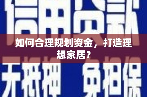 海盐如何合理规划资金，打造理想家居？