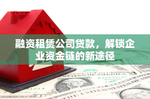 海盐融资租赁公司贷款，解锁企业资金链的新途径